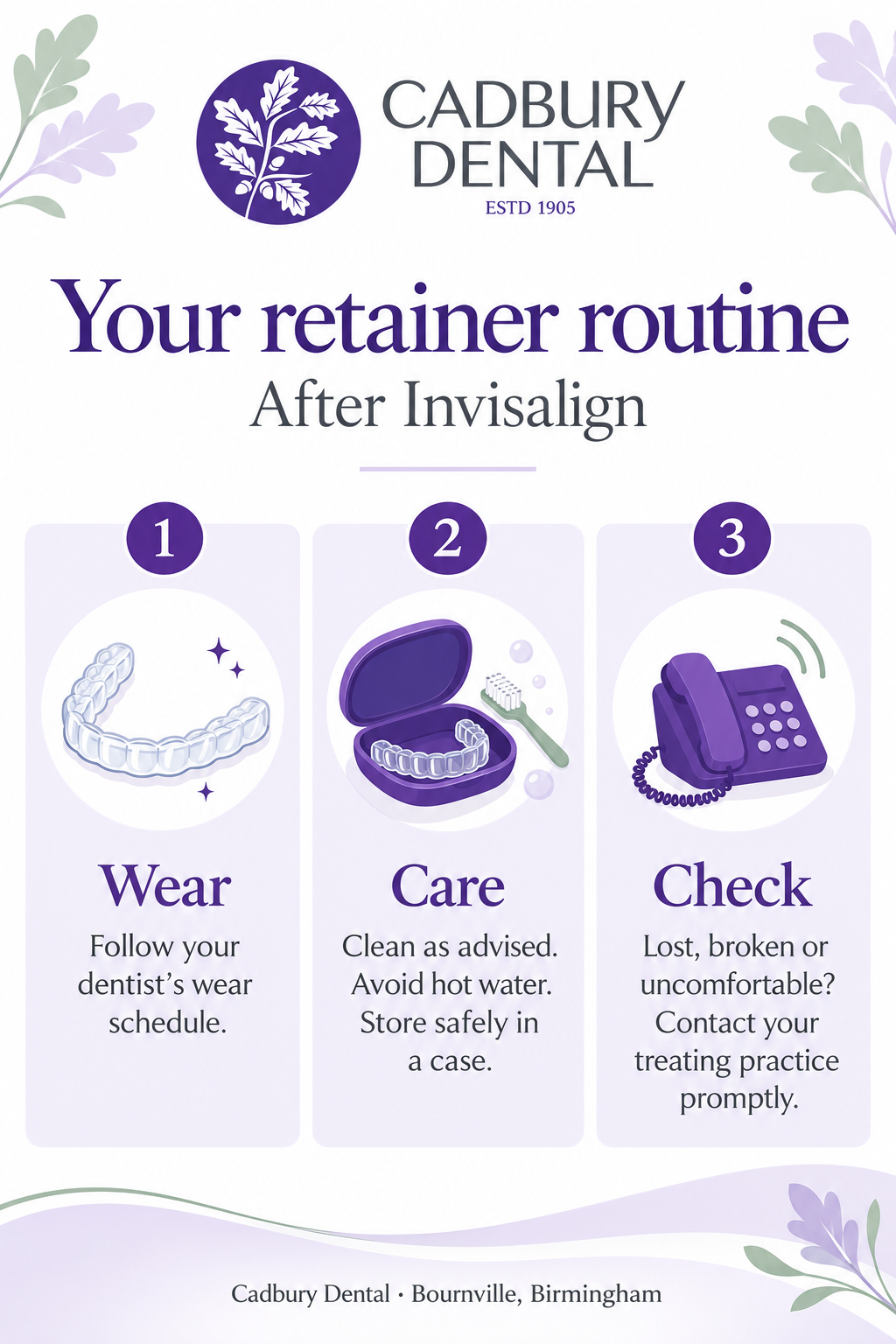 Cadbury Dental retainer routine: wear as your dentist advises, clean and store safely, and contact your practice if lost, broken or uncomfortable.